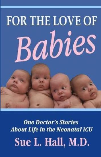For the Love of Babies: One Doctor's Stories about Life in the Neonatal ICU