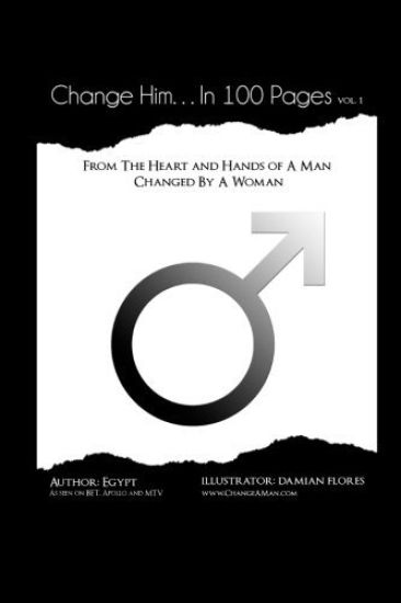 Change Him...In 100 Pages: From The Heart And Hands Of A Man Changed By A Woman