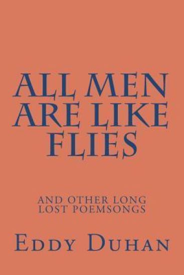 All Men Are Like Flies: And Other Long Lost Poemsongs