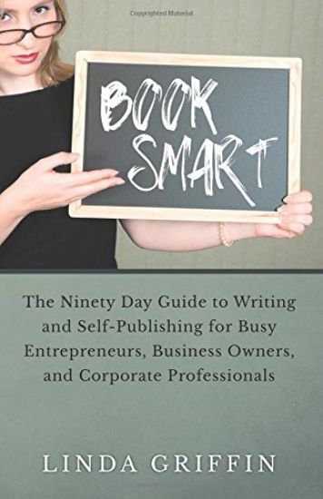 Book Smart: The Ninety-day Guide to Writing and Self-Publishing for Busy Entrepreneurs, Business Owners, and Corporate Professiona