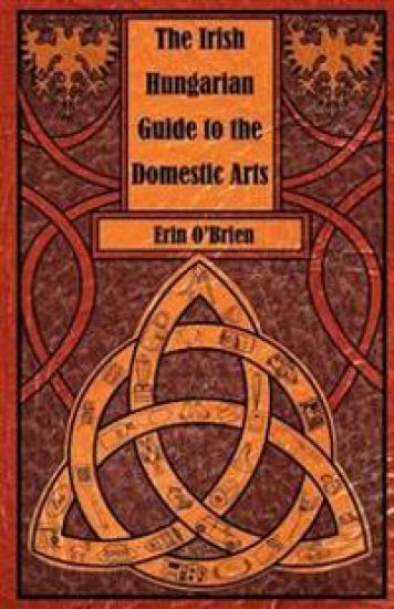 The Irish Hungarian Guide to the Domestic Arts