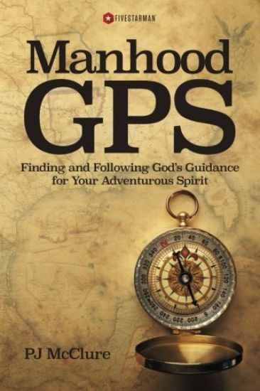 Manhood GPS: Finding and Following God's Guidance for Your Adventurous Spirit