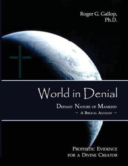 World in Denial - Defiant Nature of Mankind: (Prophetic Evidence for a Divine Creator - A Biblical Account)