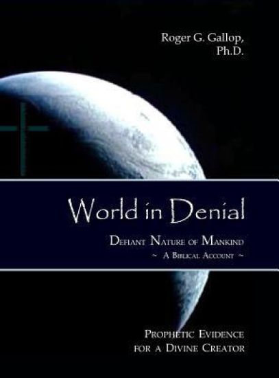 World in Denial - Defiant Nature of Mankind: (Prophetic Evidence for a Divine Creator - A Biblical Account)