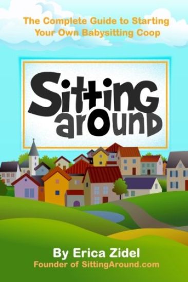 Sittingaround: The Complete Guide to Starting Your Own Babysitting COOP