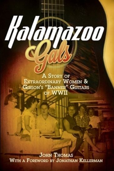 Kalamazoo Gals - A Story of Extraordinary Women & Gibson's "Banner" Guitars of WWII