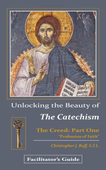Unlocking the Beauty of the Catechism Facilitator's Guide: Creed: Part One