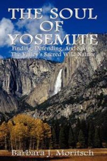 The Soul of Yosemite: Finding, Defending, and Saving the Valley's Sacred Wild Nature