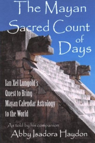 The Mayan Sacred Count of Days: Ian Xel Lungold's Quest to Bring Mayan Calender Astrology to the World