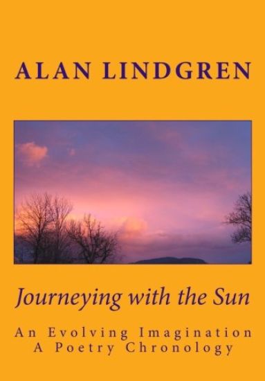Journeying with the Sun: An Evolving Imagination a Poetry Chronology by Alan Lindgren