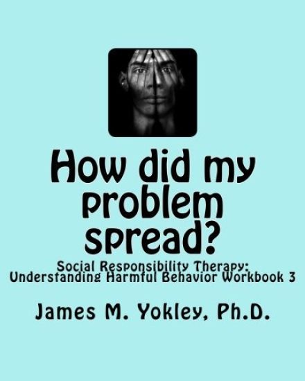 How Did My Problem Spread?: Social Responsibility Therapy: Understanding Harmful Behavior Workbook 3