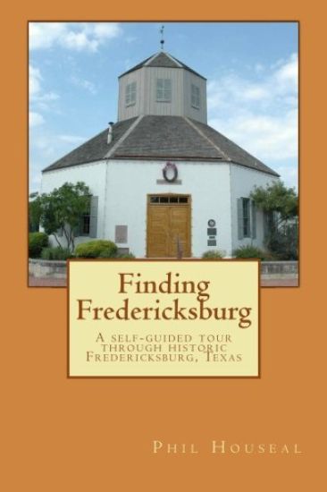 Finding Fredericksburg: A Self-Guided Tour Through Historic Fredericksburg, Texas