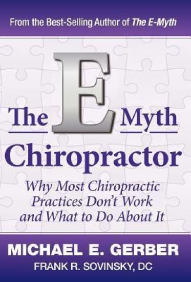 The E-Myth Chiropractor: Why Most Chiropractic Practices Don't Work and What to Do about It
