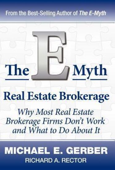 The E-Myth Real Estate Brokerage: Why Most Real Estate Brokerage Firms Don't Work and What to Do about It