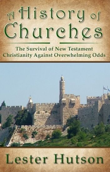 A History of Churches: The Survival of New Testament Christianity Against Overwhelming Odds