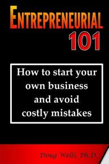 Entrepreneurial 101: How to Start Your Own Business and Avoid Costly Mistakes