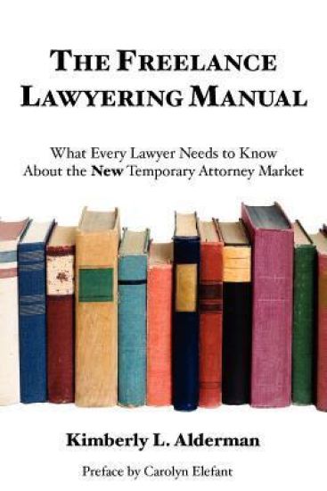 The Freelance Lawyering Manual: What Every Lawyer Needs to Know about the New Temporary Attorney Market