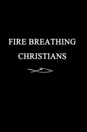 Fire Breathing Christians: The Common Believer's Call to Reformation, Revival, and Revolution
