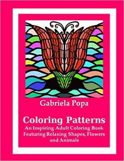 Coloring Patterns: An Inspiring Coloring Book Featuring Relaxing Shapes, Flowers and Animals