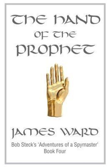The Hand of the Prophet: Bob Steck's Adventures of a Spymaster, Book Four