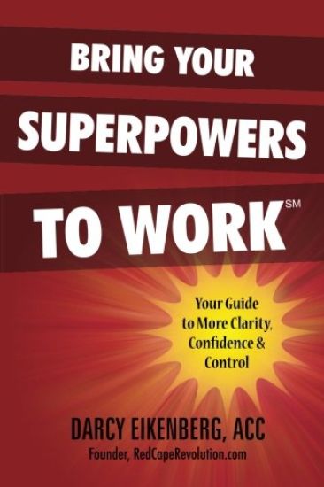 Bring Your Superpowers to Work: Your Guide to More Clarity, Confidence & Control