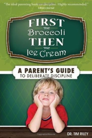 First the Broccoli, Then the Ice Cream: A Parent's Guide to Deliberate Discipline