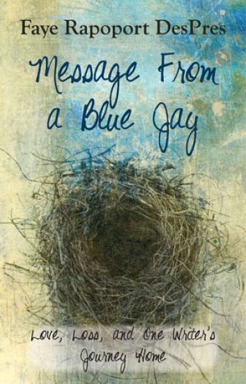 Message from a Blue Jay - Love, Loss, and One Writer's Journey Home