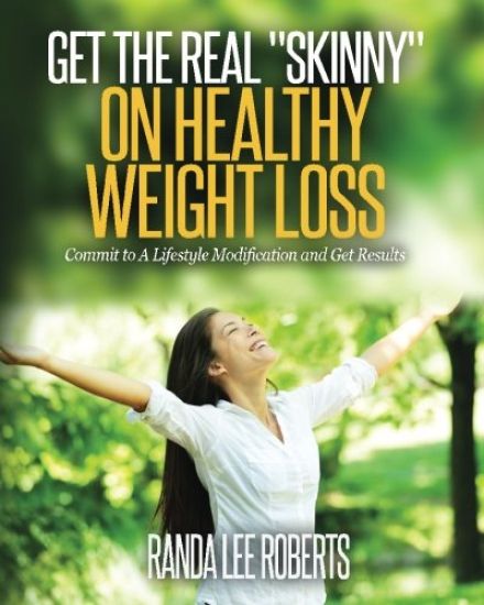 Get the Real Skinny on Healthy Weight Loss: Commit to a Lifestyle Modification and Get Results