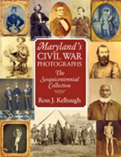 Maryland`s Civil War Photographs - The Sesquicentennial Collection