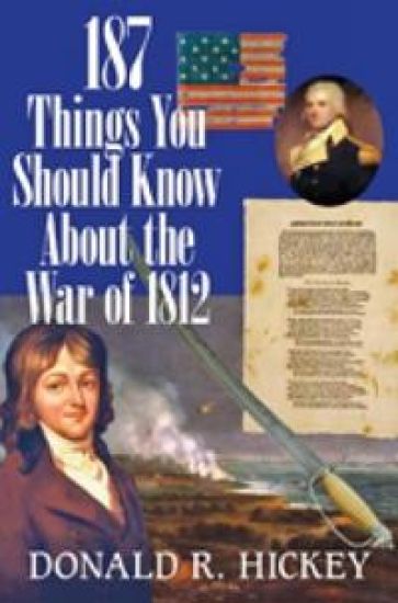 187 Things You Should Know About the War of 1812 –  An Easy Question–and–Answer Guide