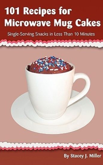 101 Recipes for Microwave Mug Cakes
