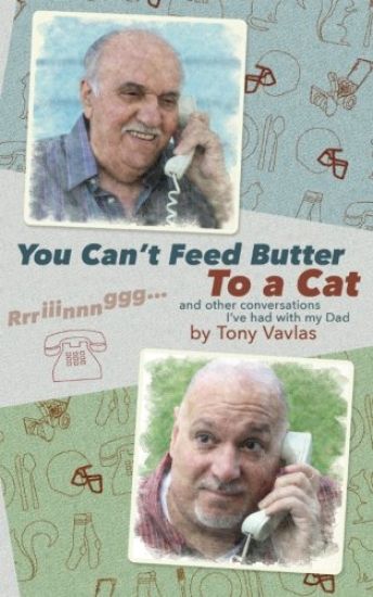 You Can't Feed Butter to a Cat: And Other Conversations I've Had with My Dad