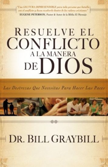 Resuelve El Conflicto A La Manera De Dios: Las destrezas que necesitas para hacer las paces