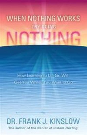 When Nothing Works Try Doing Nothing: How Learning to Let Go Will Get You Where You Want to Go