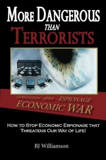 More Dangerous Than Terrorists: How to Stop Economic Espionage That Threatens Our Way of Life