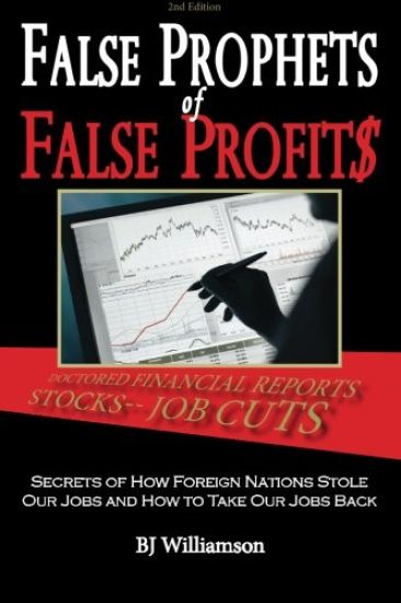 False Prophets of False Profits: Secrets of How Foreign Nations Stole Our Jobs and How to Take Our Jobs Back