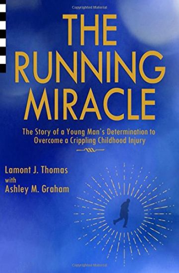 The Running Miracle: The Story of a Young Man's Determination to Overcome a Crippling Childhood Injury