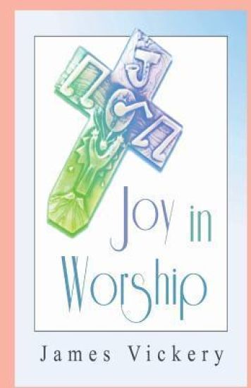 Joy in Worship: Understanding Worship According to the Word of God