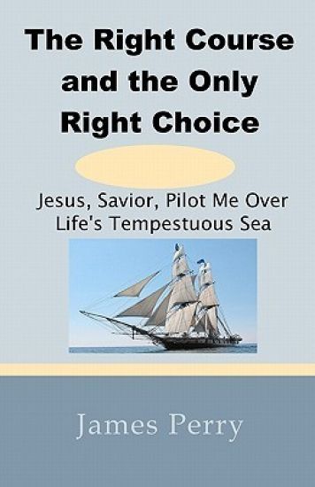 The Right Course and the Only Right Choice: Jesus, Savior, Pilot Me Over Life's Tempestuous Sea