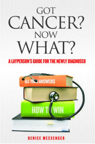 Got Cancer? Now What? a Layperson's Guide for the Newly Diagnosed