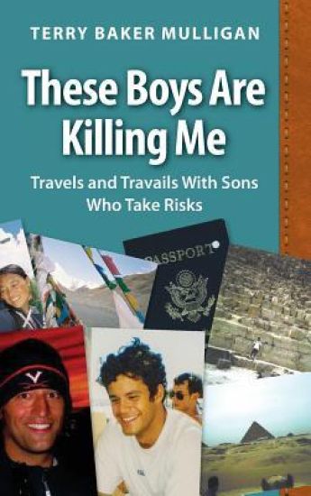These Boys Are Killing Me: Travels and Travails With Sons Who Take Risks
