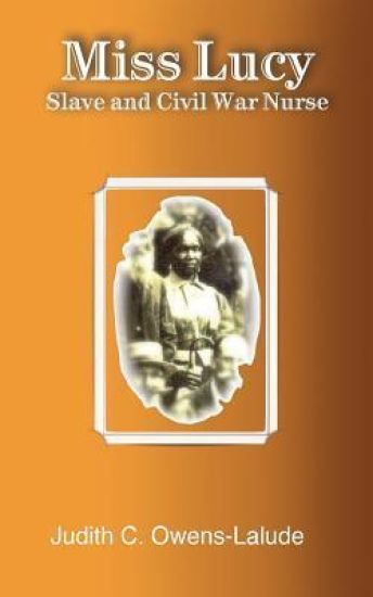 Miss Lucy: Slave and Civil War Nurse