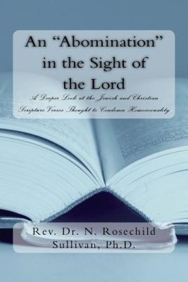 An "Abomination" in the Sight of the Lord: A Deeper Look at the Jewish and Christian Scripture Verses Thought to Condemn Homosexuality
