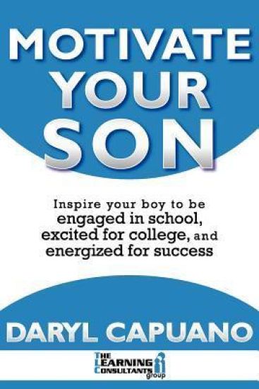 Motivate Your Son: Inspire Your Boy to Be Engaged in School, Excited for College, and Energized for Success