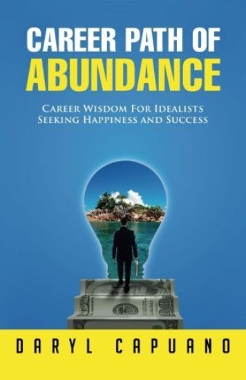 Career Path of Abundance: Career Wisdom for Idealists Seeking Happiness and Success
