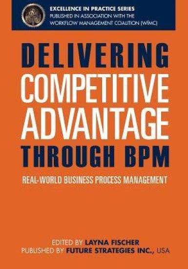 Delivering Competitive Advantage Through BPM: Real-World Business Process Management