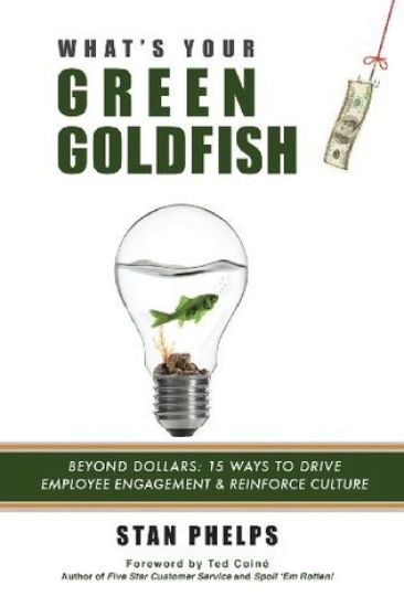 What's Your Green Goldfish?: Beyond Dollars: 15 Ways to Drive Employee Engagement and Reinforce Culture