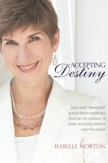 Accepting Destiny: How Heart Transplant & Near Death Experience Gave Me the Courage to Share Gemstone Therapy with the World