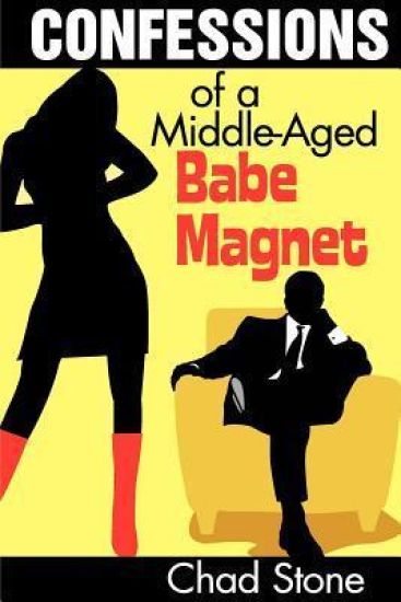 Confessions of a Middle-Aged Babe Magnet: One Man's Brave Adventure Into Dating Again in the 21st Century