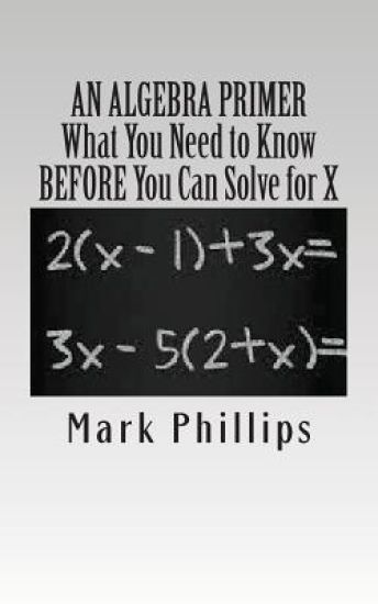 An Algebra Primer: What You Need to Know Before You Can Solve for X